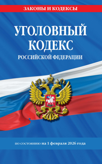 Уголовный кодекс Российской Федерации по состоянию на 1 февраля 2026 года