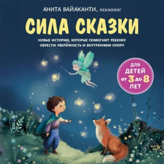 Сила сказки. Новые истории, которые помогают ребенку обрести уверенность и внутреннюю опору