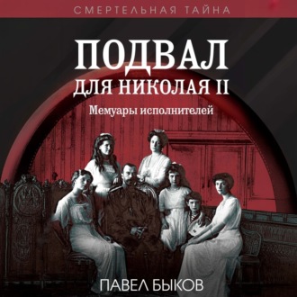 Подвал для Николая II. Мемуары исполнителей