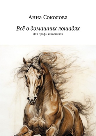 Всё о домашних лошадях. Для профи и новичков