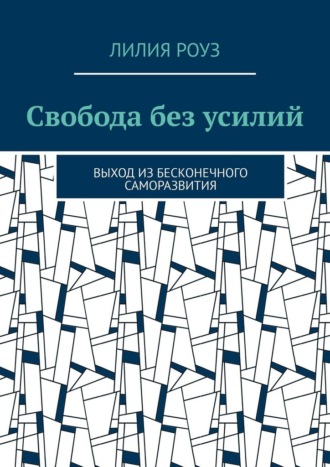 Свобода без усилий. Выход из бесконечного саморазвития