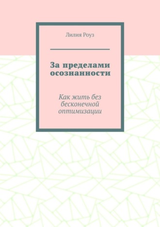 За пределами осознанности. Как жить без бесконечной оптимизации