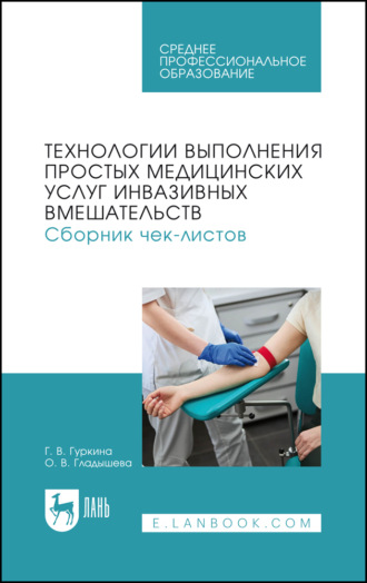 Технологии выполнения простых медицинских услуг инвазивных вмешательств. Сборник чек-листов. Учебное пособие для СПО. 2-е издание, стереотипное