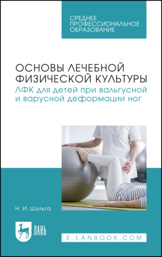 Основы лечебной физической культуры. ЛФК для детей при вальгусной и варусной деформации ног. Учебное пособие для СПО. 2-е издание, стереотипное