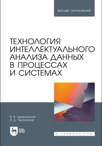 Технология интеллектуального анализа данных в процессах и системах. Учебник для вузов. 2-е издание, стереотипное