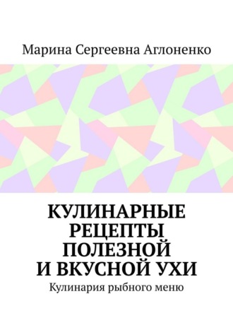 Кулинарные рецепты полезной и вкусной ухи. Кулинария рыбного меню