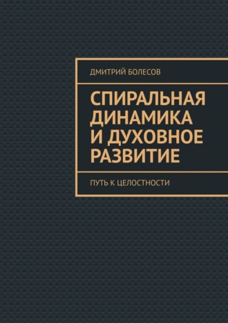 Спиральная динамика и духовное развитие. Путь к целостности