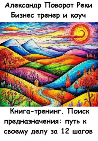 Книга-тренинг. Поиск предназначения: путь к своему делу за 12 шагов