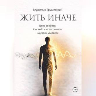 Жить Иначе. Цена свободы. Как выйти из автопилота на своих условиях