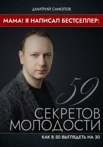 Мама! Я Написал Бестселлер: 59 Секретов Молодости