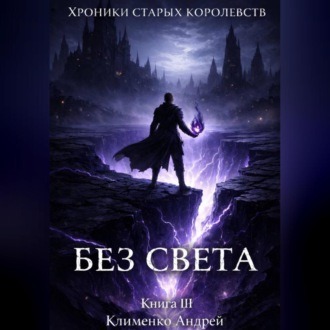 Хроники Старых Королевств. Книга 3. Без света.