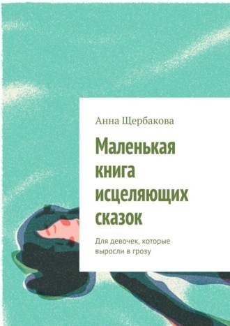 Маленькая книга исцеляющих сказок. Для девочек, которые выросли в грозу