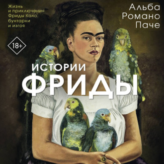 Истории Фриды. Жизнь и приключения Фриды Кало, бунтарки и изгоя