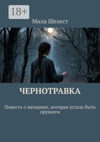 Чернотравка. Повесть о женщине, которая устала быть оружием