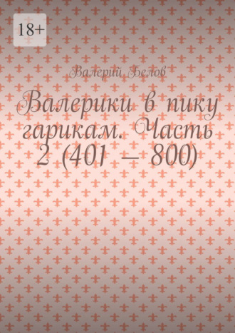 Валерики в пику гарикам. Часть 2 (401 – 800)