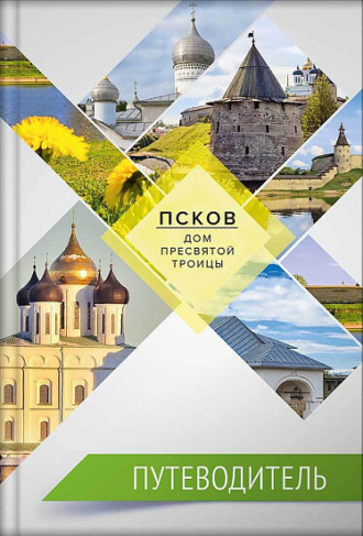 Псков – дом Пресвятой Троицы. Путеводитель. Монастыри. Храмы. Святыни