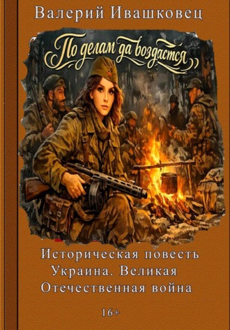 По делам да воздастся. Историческая повесть. Украина. Великая Отечественная война