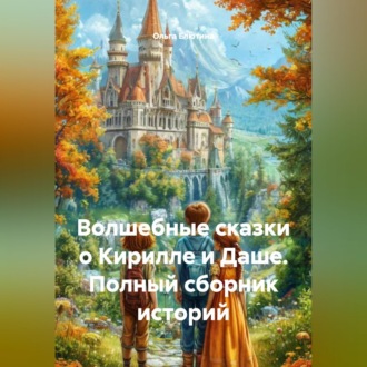 Волшебные сказки о Кирилле и Даше-полный сборник историй