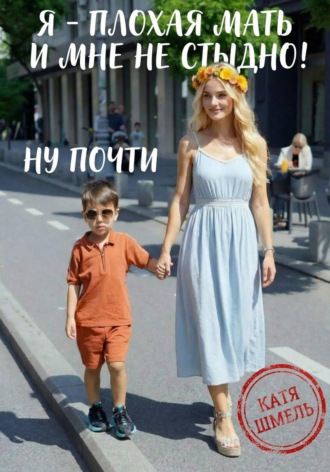 Я - плохая мать и мне не стыдно! Ну почти