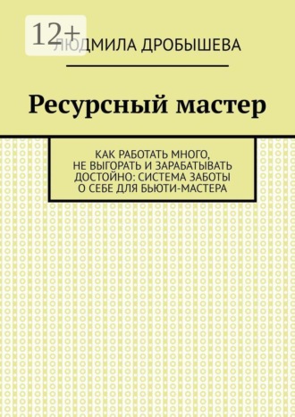 Ресурсный мастер. Как работать много, не выгорать и зарабатывать достойно: система заботы о себе для бьюти-мастера