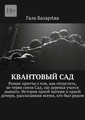 Квантовый сад. Роман-притча о том, как отпустить, не теряя связи Сад, где деревья учатся дышать: История одной матери и одной дочери, рассказанная всеми, кто был рядом