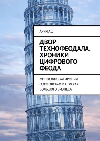 Двор технофеодала. Хроники цифрового феода. Философская ирония о договорах и страхах большого бизнеса