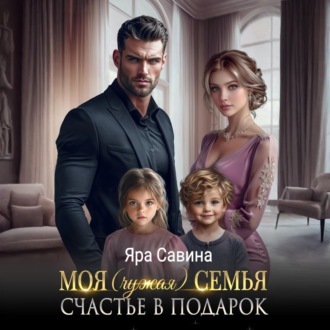 Моя (чужая) семья. Счастье в подарок