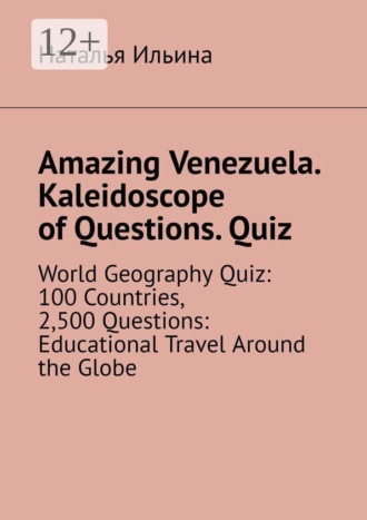 Amazing Venezuela. Kaleidoscope of Questions. Quiz. World Geography Quiz: 100 Countries, 2,500 Questions: Educational Travel Around the Globe