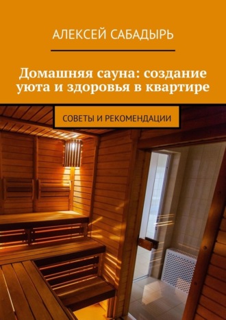 Домашняя сауна: создание уюта и здоровья в квартире. Советы и рекомендации