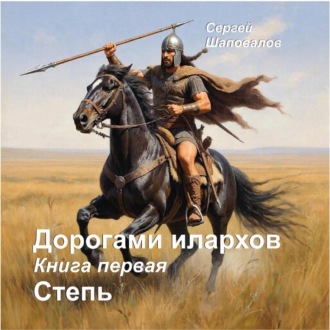 Дорогами илархов. Книга первая Степь