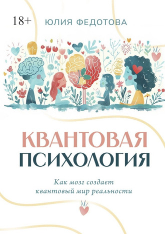Квантовая психология. Как мозг создает квантовый мир реальности