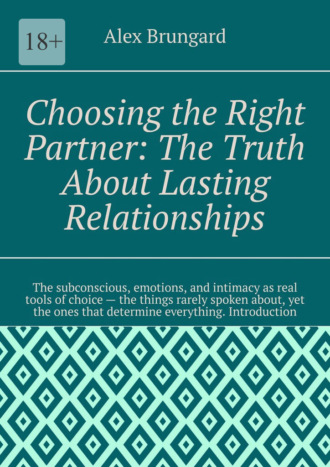 Choosing the Right Partner: The Truth About Lasting Relationships. The subconscious, emotions, and intimacy as real tools of choice – the things rarely spoken about, yet the ones that determine everything. Introduction