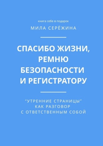 Спасибо жизни, ремню безопасности и регистратору. «Утренние страницы» как разговор с ответственным собой