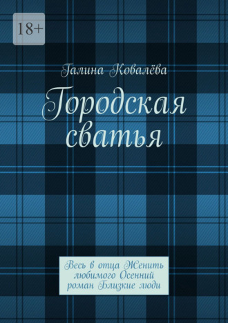 Городская сватья. Весь в отца Женить любимого Осенний роман Близкие люди