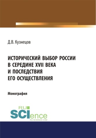 Исторический выбор России в середине XVII века и последствия его осуществления. (Аспирантура, Бакалавриат, Магистратура, Специалитет). Монография.