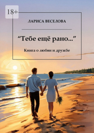 Тебе еще рано… Книга о любви и дружбе