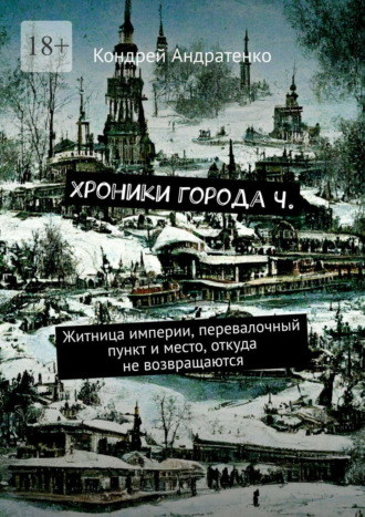 Хроники города Ч. Житница империи, перевалочный пункт и место, откуда не возвращаются