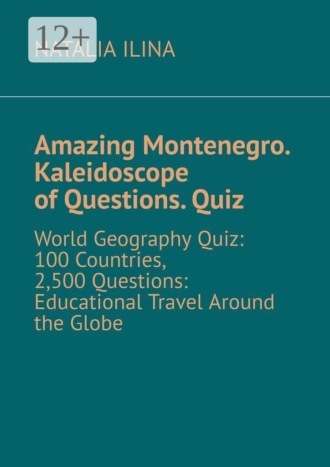Amazing Montenegro. Kaleidoscope of Questions. Quiz. World Geography Quiz: 100 Countries, 2,500 Questions: Educational Travel Around the Globe