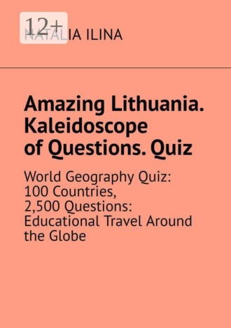 Amazing Lithuania. Kaleidoscope of Questions. Quiz. World Geography Quiz: 100 Countries, 2,500 Questions: Educational Travel Around the Globe