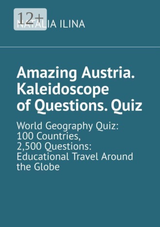 Amazing Austria. Kaleidoscope of Questions. Quiz. World Geography Quiz: 100 Countries, 2,500 Questions: Educational Travel Around the Globe