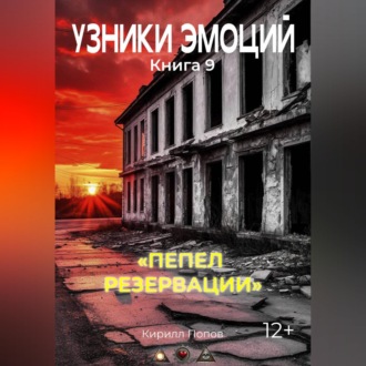 УЗНИКИ ЭМОЦИЙ Книга 9. «ПЕПЕЛ РЕЗЕРВАЦИИ»