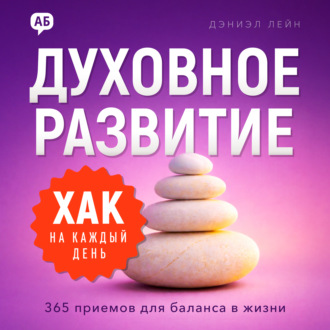 Хак на каждый день. Духовное развитие. 365 приемов для баланса в жизни