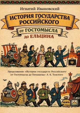 История Государства Российского от Гостомысла до Ельцина. Продолжение «Истории Государства Российского от Гостомысла до Тимашева» гр. А. К. Толстого