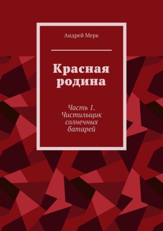 Красная родина. Часть 1. Чистильщик солнечных батарей