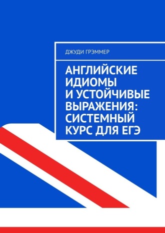 Английские идиомы и устойчивые выражения: системный курс для ЕГЭ