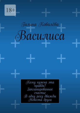 Василиса. Кому нужна эта правда? Запланированное счастье. В одну реку дважды. Невеста друга
