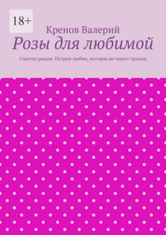 Розы для любимой. Счастье рядом. Истрия любви, которая не имеет границ