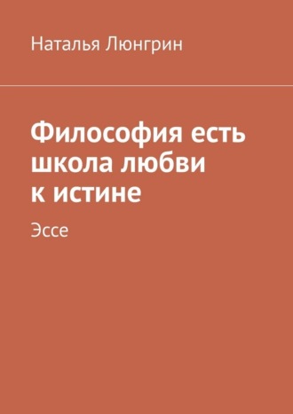 Философия есть школа любви к истине. Эссе