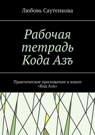 Рабочая тетрадь Кода Азъ. Практическое приложение к книге «Код Азъ»