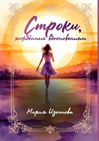 Строки, рождённые вдохновением. Избранные стихи и рассказы